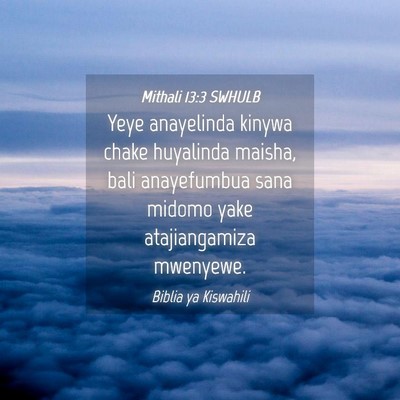 Picture 04 - Mithali 13:3 SWHULB - Yeye anayelinda kinywa chake huyalinda maisha, - Bible Verse Picture
