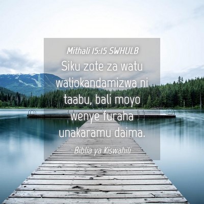 Picture 04 - Mithali 15:15 SWHULB - Siku zote za watu waliokandamizwa ni taabu, bali - Bible Verse Picture
