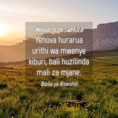 Picture 04 - Mithali 15:25 SWHULB - Yehova hurarua urithi wa mwenye kiburi, bali - Bible Verse Picture
