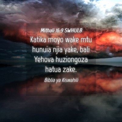 Picture 04 - Mithali 16:9 SWHULB - Katika moyo wake mtu hunuia njia yake, bali - Bible Verse Picture