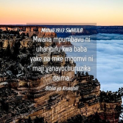 Picture 04 - Mithali 19:13 SWHULB - Mwana mpumbavu ni uharibifu kwa baba yake na mke - Bible Verse Picture