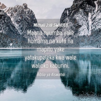 Picture 04 - Mithali 2:18 SWHULB - Maana nyumba yake huinama na kufa na mapito yake - Bible Verse Picture