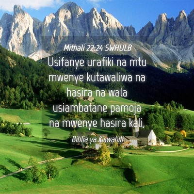 Picture 04 - Mithali 22:24 SWHULB - Usifanye urafiki na mtu mwenye kutawaliwa na - Bible Verse Picture