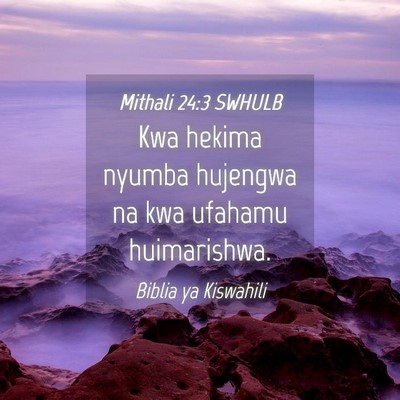 Picture 04 - Mithali 24:3 SWHULB - Kwa hekima nyumba hujengwa na kwa ufahamu - Bible Verse Picture
