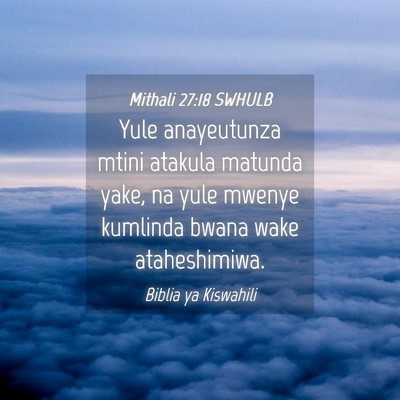 Picture 04 - Mithali 27:18 SWHULB - Yule anayeutunza mtini atakula matunda yake, na - Bible Verse Picture