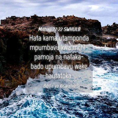 Picture 04 - Mithali 27:22 SWHULB - Hata kama utamponda mpumbavu kwa mchI- pamoja na - Bible Verse Picture