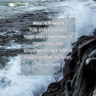 Picture 04 - Mithali 28:26 SWHULB - Yule anayeutumaini moyo wake mwenyewe ni - Bible Verse Picture
