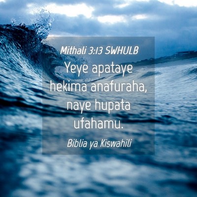 Picture 04 - Mithali 3:13 SWHULB - Yeye apataye hekima anafuraha, naye hupata - Bible Verse Picture