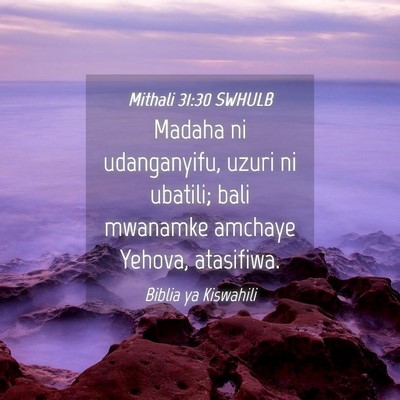 Picture 04 - Mithali 31:30 SWHULB - Madaha ni udanganyifu, uzuri ni ubatili; bali - Bible Verse Picture