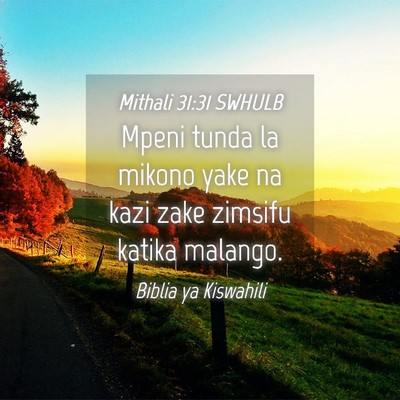 Picture 04 - Mithali 31:31 SWHULB - Mpeni tunda la mikono yake na kazi zake zimsifu - Bible Verse Picture