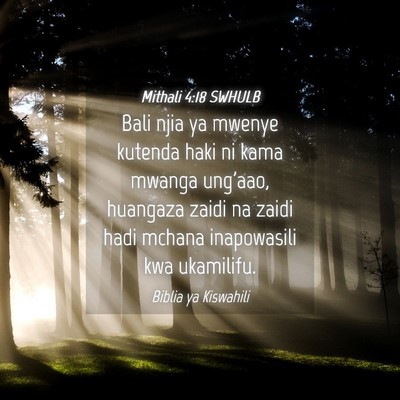 Picture 04 - Mithali 4:18 SWHULB - Bali njia ya mwenye kutenda haki ni kama mwanga - Bible Verse Picture