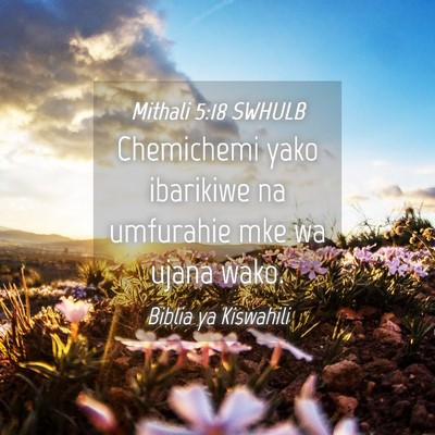 Picture 04 - Mithali 5:18 SWHULB - Chemichemi yako ibarikiwe na umfurahie mke wa - Bible Verse Picture