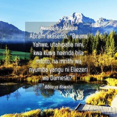 Picture 04 - Mwanzo 15:2 SWHULB - Abram akasema, “Bwana Yahwe, utanipatia nini, - Bible Verse Picture