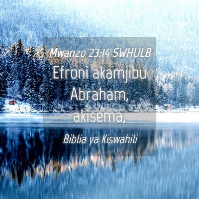 Picture 04 - Mwanzo 23:14 SWHULB - Efroni akamjibu Abraham, - Bible Verse Picture
