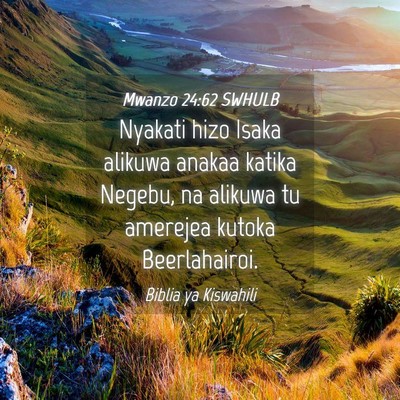 Picture 04 - Mwanzo 24:62 SWHULB - Nyakati hizo Isaka alikuwa anakaa katika Negebu, - Bible Verse Picture