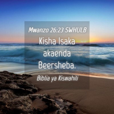Picture 04 - Mwanzo 26:23 SWHULB - Kisha Isaka akaenda - Bible Verse Picture