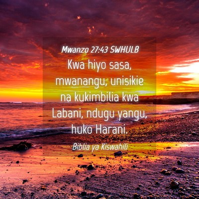Picture 04 - Mwanzo 27:43 SWHULB - Kwa hiyo sasa, mwanangu, unisikie na kukimbilia - Bible Verse Picture