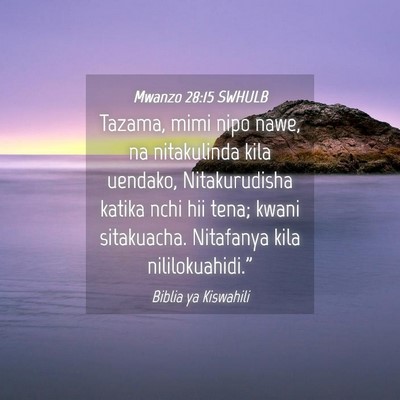 Picture 04 - Mwanzo 28:15 SWHULB - Tazama, mimi nipo nawe, na nitakulinda kila - Bible Verse Picture