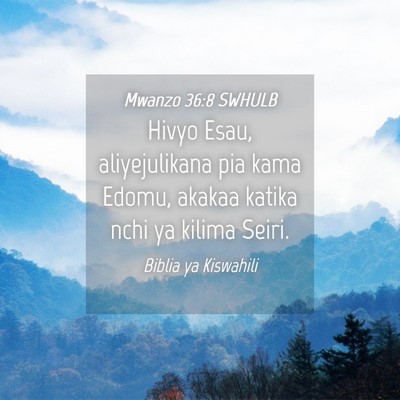 Picture 04 - Mwanzo 36:8 SWHULB - Hivyo Esau, aliyejulikana pia kama Edomu, akakaa - Bible Verse Picture