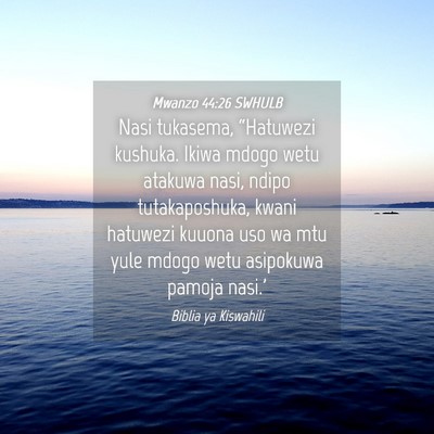 Picture 04 - Mwanzo 44:26 SWHULB - Nasi tukasema, “Hatuwezi kushuka. Ikiwa mdogo - Bible Verse Picture