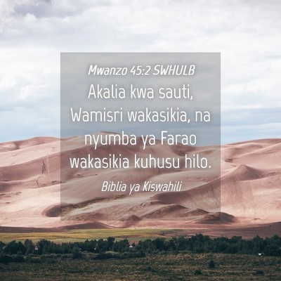 Picture 04 - Mwanzo 45:2 SWHULB - Akalia kwa sauti, Wamisri wakasikia, na nyumba ya - Bible Verse Picture