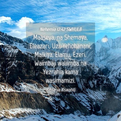 Picture 04 - Nehemia 12:42 SWHULB - Maaseya, na Shemaya, Eleazari, Uzi, Yehohanani, - Bible Verse Picture