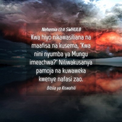 Picture 04 - Nehemia 13:11 SWHULB - Kwa hiyo nikawasiliana na maafisa na kusema, 'Kwa - Bible Verse Picture