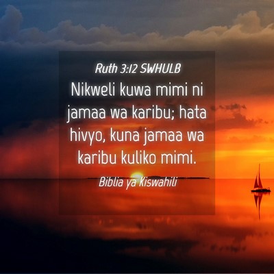Picture 04 - Ruth 3:12 SWHULB - Nikweli kuwa mimi ni jamaa wa karibu; hata hivyo, - Bible Verse Picture