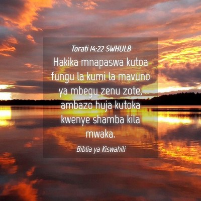 Picture 04 - Torati 14:22 SWHULB - Hakika mnapaswa kutoa fungu la kumi la mavuno ya - Bible Verse Picture