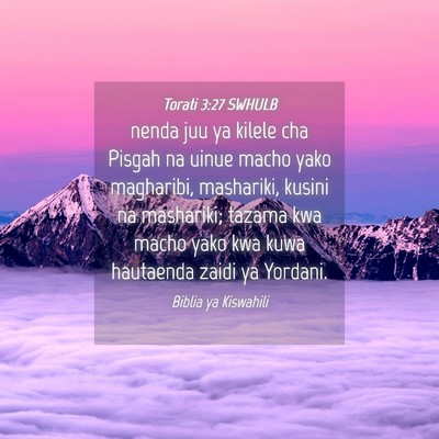Picture 04 - Torati 3:27 SWHULB - nenda juu ya kilele cha Pisgah na uinue macho - Bible Verse Picture