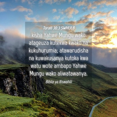 Picture 04 - Torati 30:3 SWHULB - kisha Yahwe Mungu wako atageuza kutekwa kwako na - Bible Verse Picture