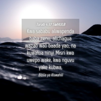 Picture 04 - Torati 4:37 SWHULB - Kwa sababu aliwapenda baba zenu, alichagua wazao - Bible Verse Picture