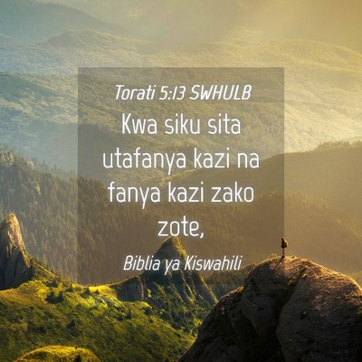 Picture 04 - Torati 5:13 SWHULB - Kwa siku sita utafanya kazi na fanya kazi zako - Bible Verse Picture