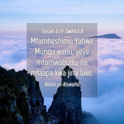 Picture 04 - Torati 6:13 SWHULB - Mtamheshimu Yahwe Mungu wenu, yeye mtamwabudu, na - Bible Verse Picture
