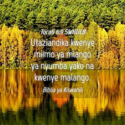 Picture 04 - Torati 6:9 SWHULB - Utaziandika kwenye miimo ya mlango ya nyumba yako - Bible Verse Picture