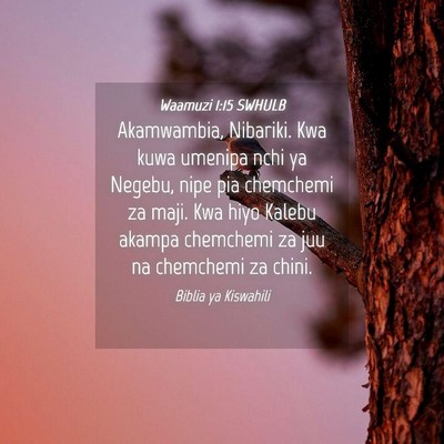 Picture 04 - Waamuzi 1:15 SWHULB - Akamwambia, Nibariki. Kwa kuwa umenipa nchi ya - Bible Verse Picture