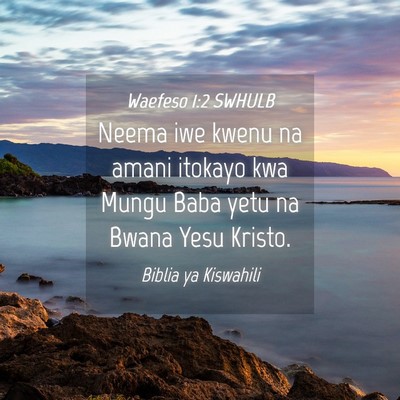 Picture 04 - Waefeso 1:2 SWHULB - Neema iwe kwenu na amani itokayo kwa Mungu Baba - Bible Verse Picture