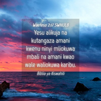 Picture 04 - Waefeso 2:17 SWHULB - Yesu alikuja na kutangaza amani kwenu ninyi - Bible Verse Picture