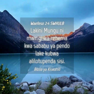 Picture 04 - Waefeso 2:4 SWHULB - Lakini Mungu ni mwingi wa rehema kwa sababu ya - Bible Verse Picture