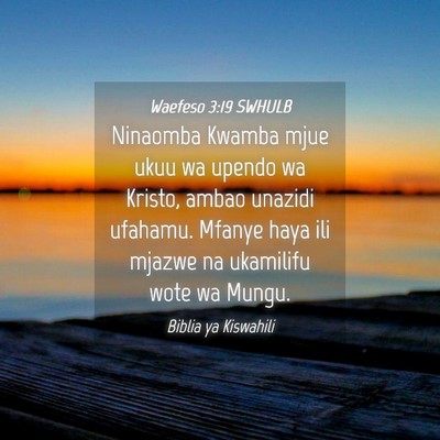 Picture 04 - Waefeso 3:19 SWHULB - Ninaomba Kwamba mjue ukuu wa upendo wa Kristo, - Bible Verse Picture