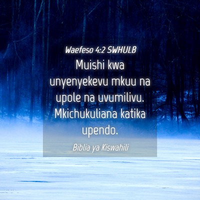 Picture 04 - Waefeso 4:2 SWHULB - Muishi kwa unyenyekevu mkuu na upole na - Bible Verse Picture