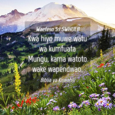 Picture 04 - Waefeso 5:1 SWHULB - Kwa hiyo muwe watu wa kumfuata Mungu, kama watoto - Bible Verse Picture