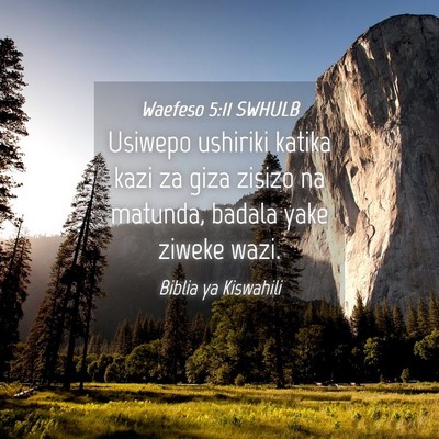 Picture 04 - Waefeso 5:11 SWHULB - Usiwepo ushiriki katika kazi za giza zisizo na - Bible Verse Picture