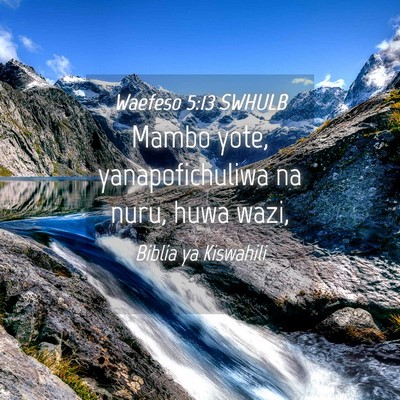 Picture 04 - Waefeso 5:13 SWHULB - Mambo yote, yanapofichuliwa na nuru, huwa - Bible Verse Picture