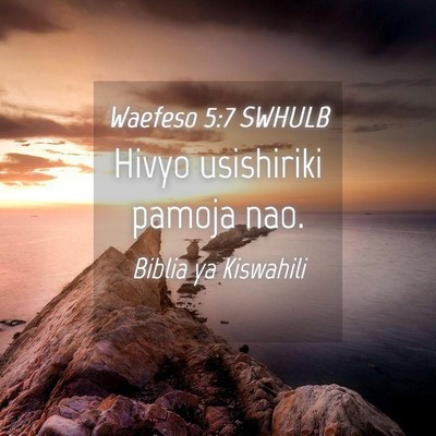 Picture 04 - Waefeso 5:7 SWHULB - Hivyo usishiriki pamoja - Bible Verse Picture