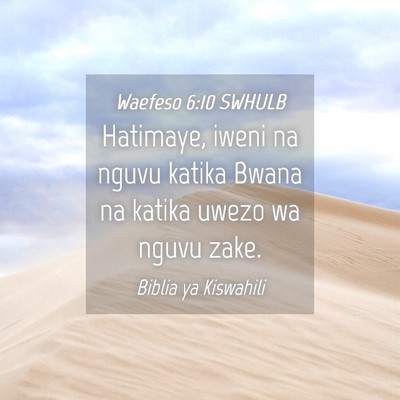 Picture 04 - Waefeso 6:10 SWHULB - Hatimaye, iweni na nguvu katika Bwana na katika - Bible Verse Picture