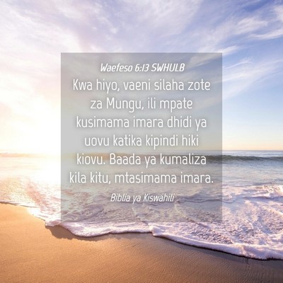 Picture 04 - Waefeso 6:13 SWHULB - Kwa hiyo, vaeni silaha zote za Mungu, ili mpate - Bible Verse Picture