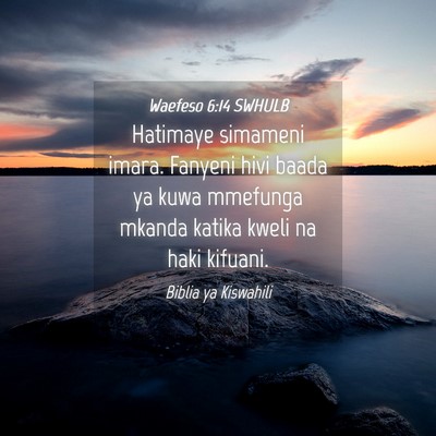 Picture 04 - Waefeso 6:14 SWHULB - Hatimaye simameni imara. Fanyeni hivi baada ya - Bible Verse Picture