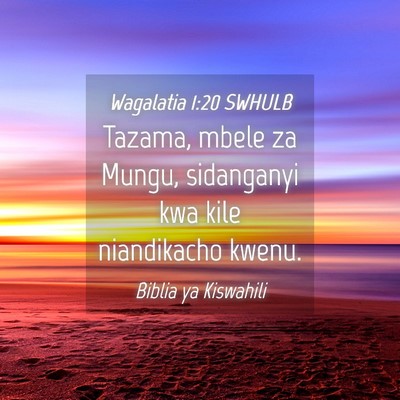 Picture 04 - Wagalatia 1:20 SWHULB - Tazama, mbele za Mungu, sidanganyi kwa kile - Bible Verse Picture
