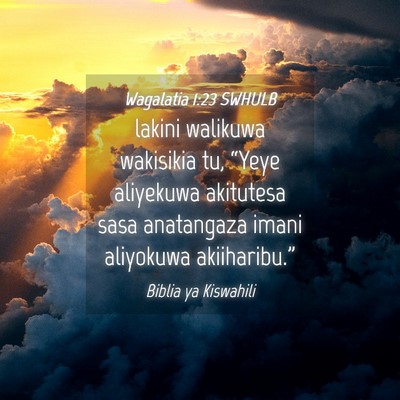 Picture 04 - Wagalatia 1:23 SWHULB - lakini walikuwa wakisikia tu, “Yeye aliyekuwa - Bible Verse Picture